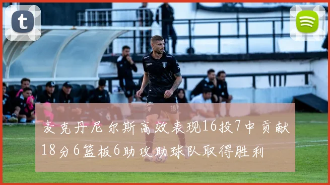 麦克丹尼尔斯高效表现16投7中贡献18分6篮板6助攻助球队取得胜利